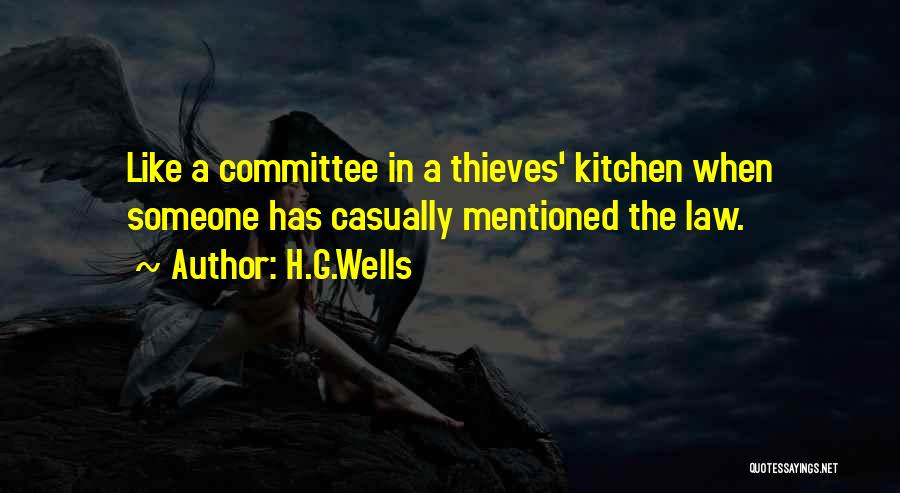H.G.Wells Quotes: Like A Committee In A Thieves' Kitchen When Someone Has Casually Mentioned The Law.