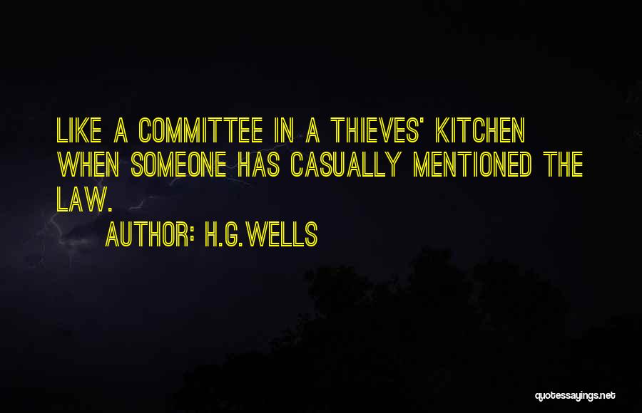 H.G.Wells Quotes: Like A Committee In A Thieves' Kitchen When Someone Has Casually Mentioned The Law.