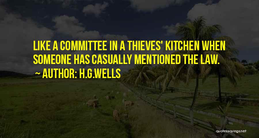 H.G.Wells Quotes: Like A Committee In A Thieves' Kitchen When Someone Has Casually Mentioned The Law.