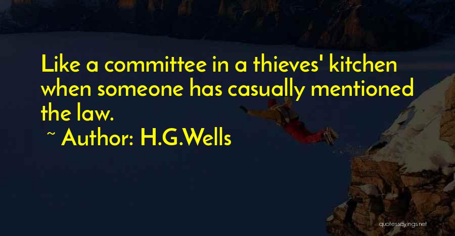 H.G.Wells Quotes: Like A Committee In A Thieves' Kitchen When Someone Has Casually Mentioned The Law.