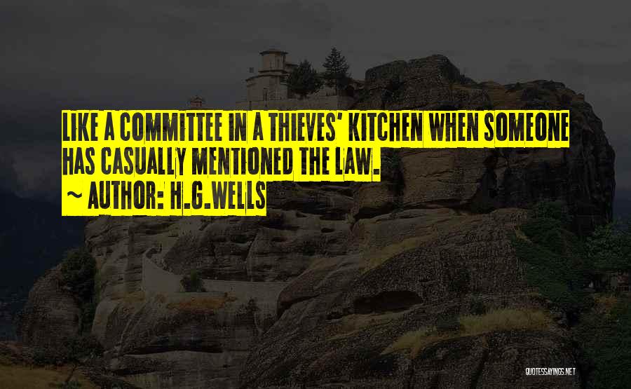 H.G.Wells Quotes: Like A Committee In A Thieves' Kitchen When Someone Has Casually Mentioned The Law.