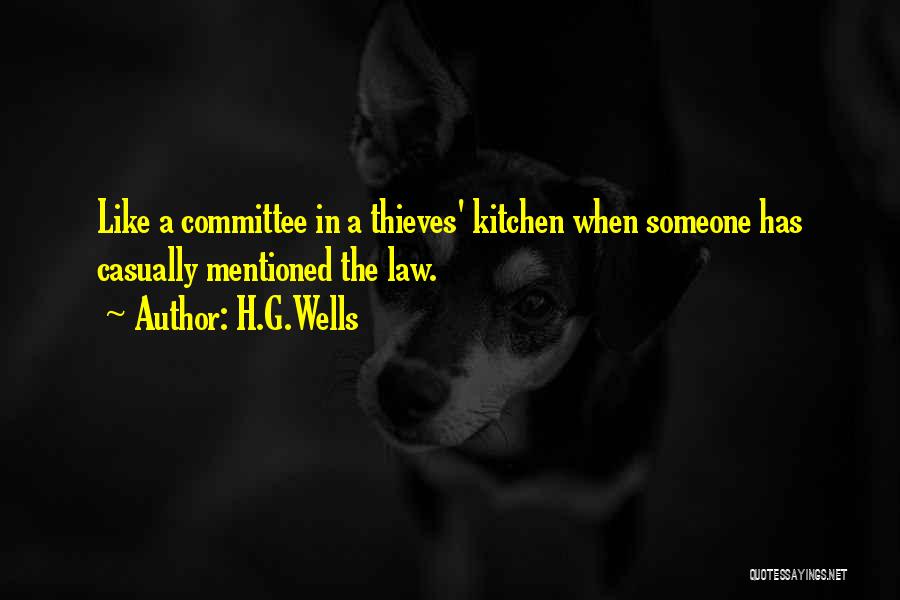 H.G.Wells Quotes: Like A Committee In A Thieves' Kitchen When Someone Has Casually Mentioned The Law.