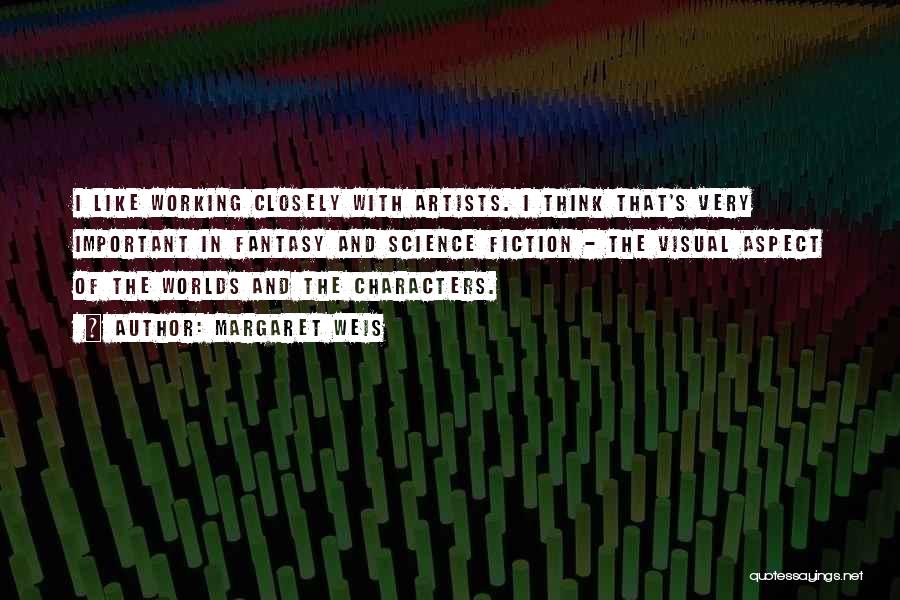 Margaret Weis Quotes: I Like Working Closely With Artists. I Think That's Very Important In Fantasy And Science Fiction - The Visual Aspect