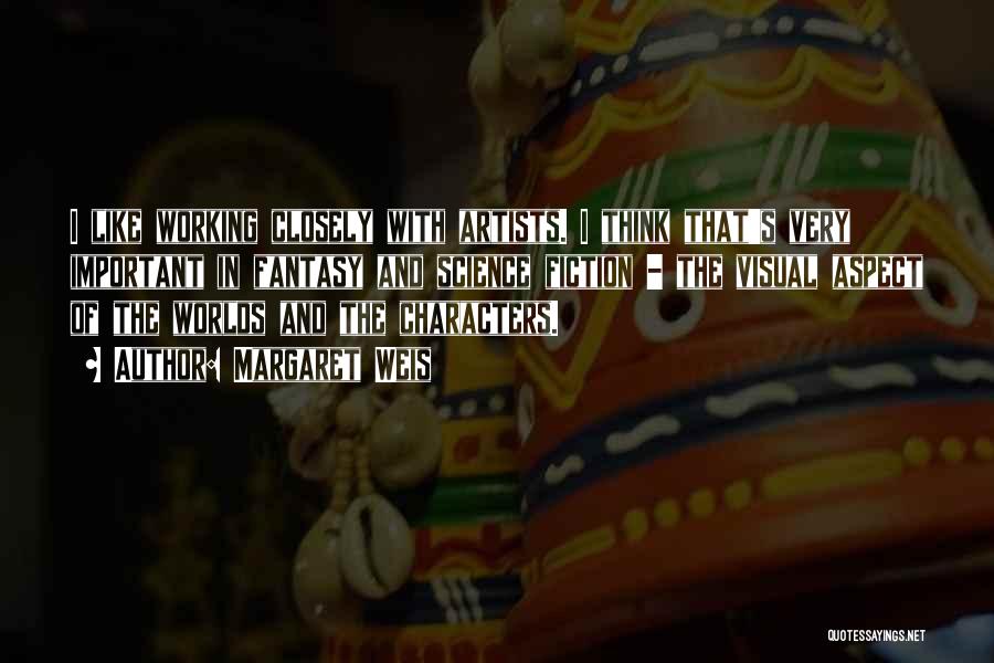 Margaret Weis Quotes: I Like Working Closely With Artists. I Think That's Very Important In Fantasy And Science Fiction - The Visual Aspect