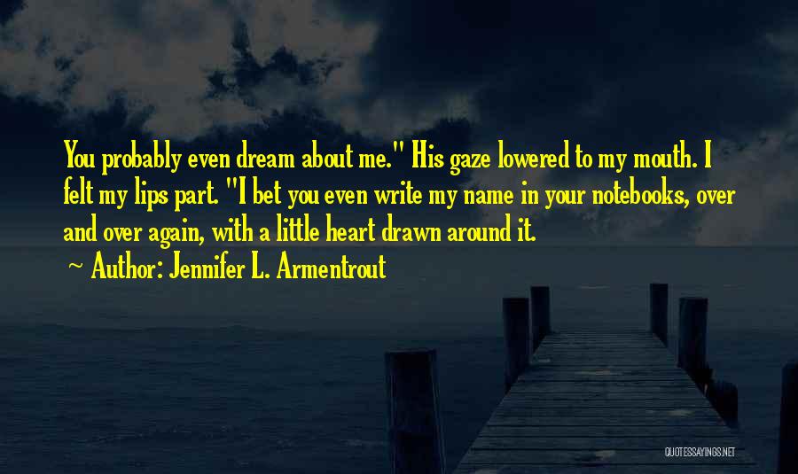 Jennifer L. Armentrout Quotes: You Probably Even Dream About Me. His Gaze Lowered To My Mouth. I Felt My Lips Part. I Bet You