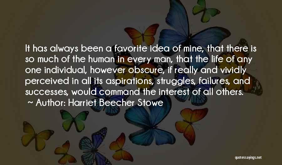 Harriet Beecher Stowe Quotes: It Has Always Been A Favorite Idea Of Mine, That There Is So Much Of The Human In Every Man,