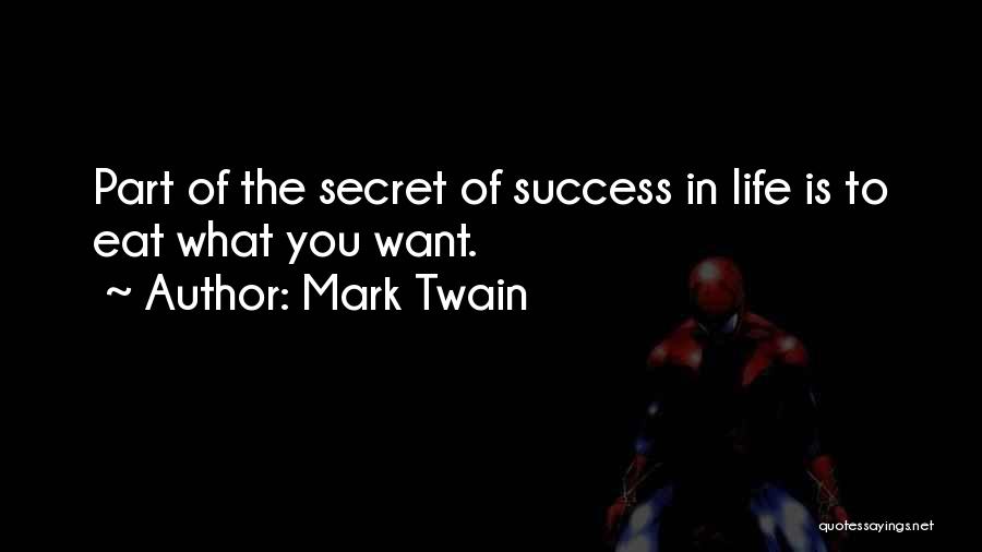 Mark Twain Quotes: Part Of The Secret Of Success In Life Is To Eat What You Want.
