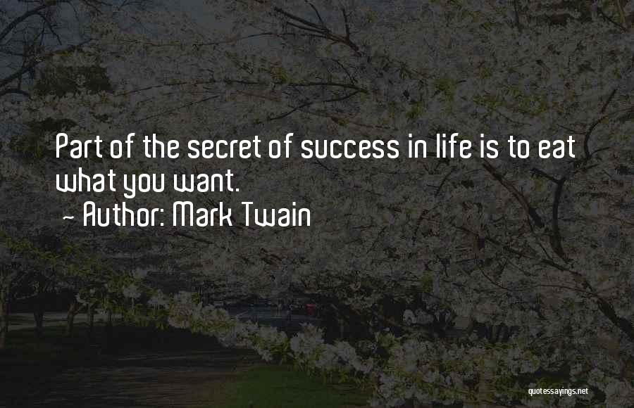 Mark Twain Quotes: Part Of The Secret Of Success In Life Is To Eat What You Want.