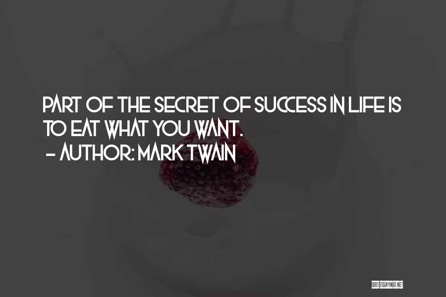 Mark Twain Quotes: Part Of The Secret Of Success In Life Is To Eat What You Want.