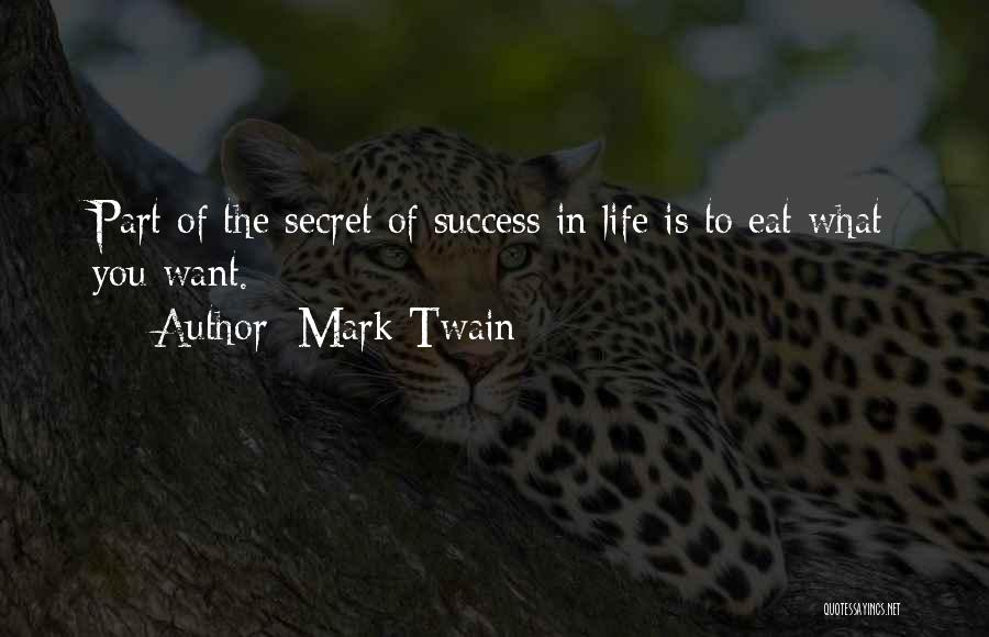 Mark Twain Quotes: Part Of The Secret Of Success In Life Is To Eat What You Want.