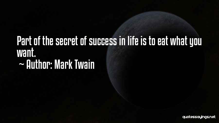 Mark Twain Quotes: Part Of The Secret Of Success In Life Is To Eat What You Want.