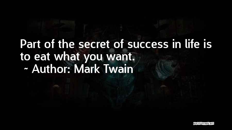 Mark Twain Quotes: Part Of The Secret Of Success In Life Is To Eat What You Want.