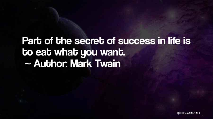 Mark Twain Quotes: Part Of The Secret Of Success In Life Is To Eat What You Want.