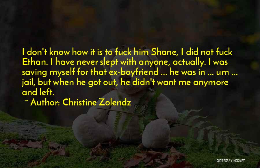 Christine Zolendz Quotes: I Don't Know How It Is To Fuck Him Shane, I Did Not Fuck Ethan. I Have Never Slept With