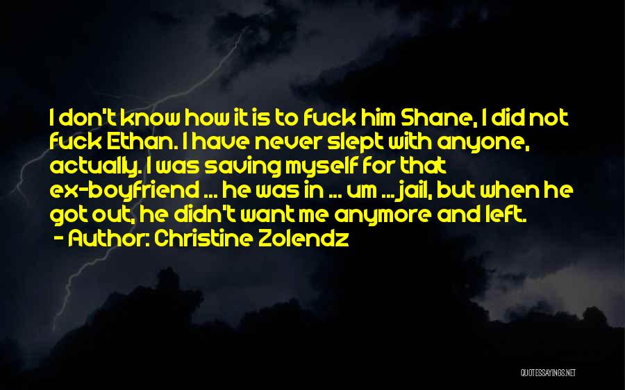 Christine Zolendz Quotes: I Don't Know How It Is To Fuck Him Shane, I Did Not Fuck Ethan. I Have Never Slept With