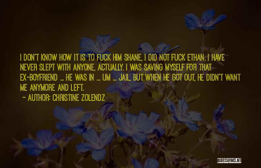 Christine Zolendz Quotes: I Don't Know How It Is To Fuck Him Shane, I Did Not Fuck Ethan. I Have Never Slept With