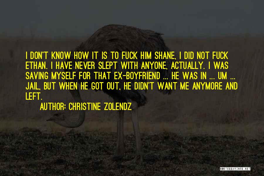 Christine Zolendz Quotes: I Don't Know How It Is To Fuck Him Shane, I Did Not Fuck Ethan. I Have Never Slept With