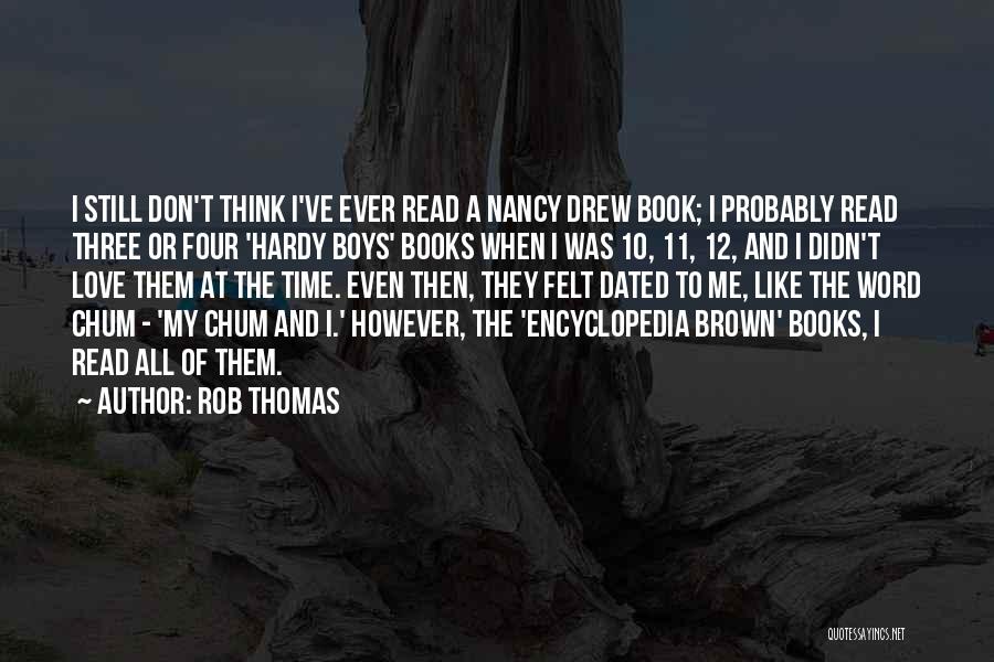 Rob Thomas Quotes: I Still Don't Think I've Ever Read A Nancy Drew Book; I Probably Read Three Or Four 'hardy Boys' Books