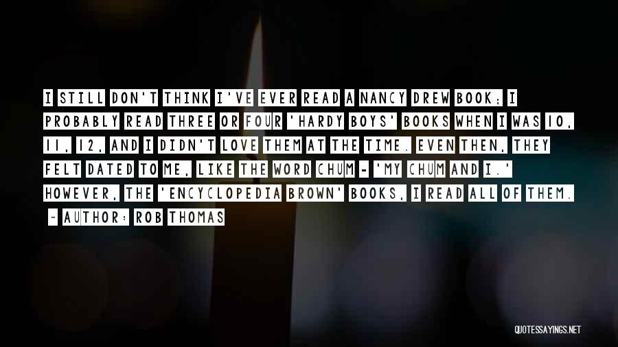 Rob Thomas Quotes: I Still Don't Think I've Ever Read A Nancy Drew Book; I Probably Read Three Or Four 'hardy Boys' Books