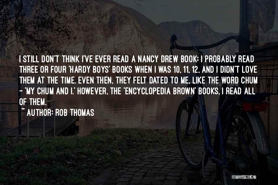 Rob Thomas Quotes: I Still Don't Think I've Ever Read A Nancy Drew Book; I Probably Read Three Or Four 'hardy Boys' Books