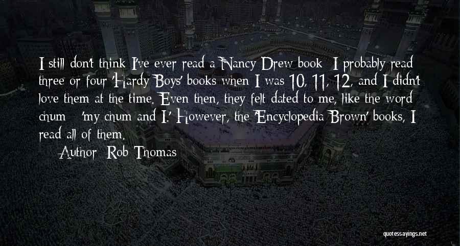 Rob Thomas Quotes: I Still Don't Think I've Ever Read A Nancy Drew Book; I Probably Read Three Or Four 'hardy Boys' Books