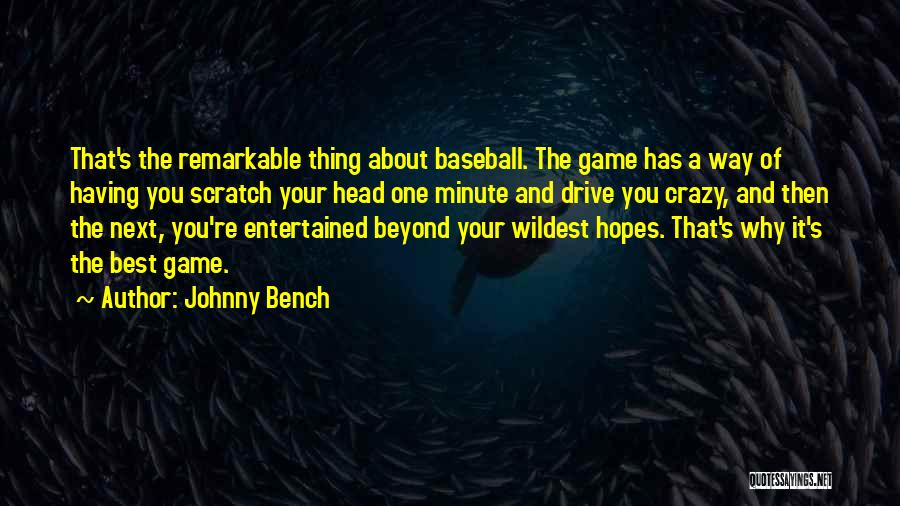 Johnny Bench Quotes: That's The Remarkable Thing About Baseball. The Game Has A Way Of Having You Scratch Your Head One Minute And