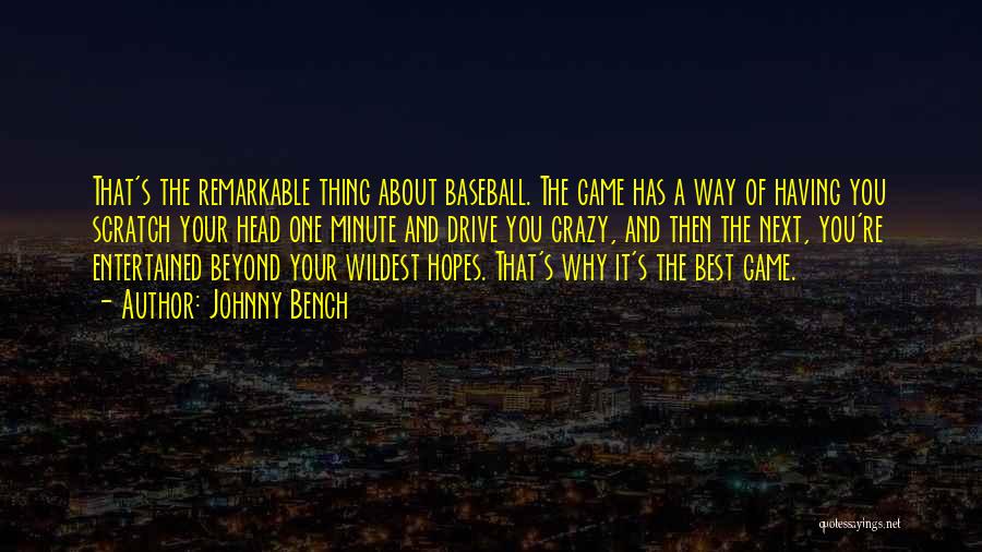 Johnny Bench Quotes: That's The Remarkable Thing About Baseball. The Game Has A Way Of Having You Scratch Your Head One Minute And