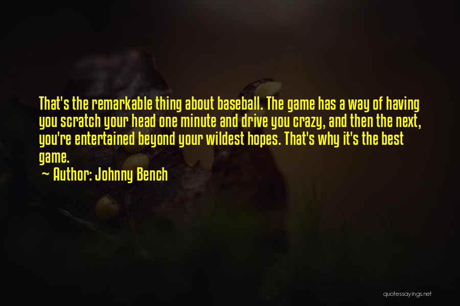 Johnny Bench Quotes: That's The Remarkable Thing About Baseball. The Game Has A Way Of Having You Scratch Your Head One Minute And