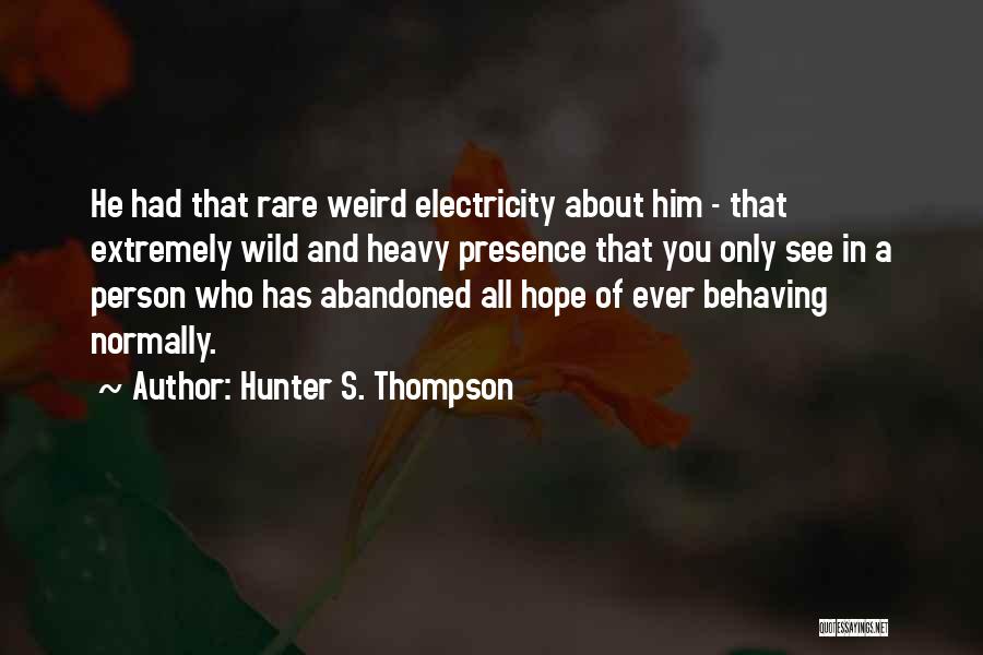 Hunter S. Thompson Quotes: He Had That Rare Weird Electricity About Him - That Extremely Wild And Heavy Presence That You Only See In