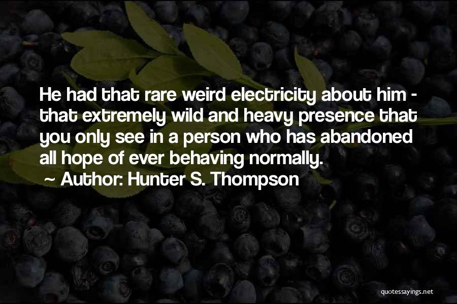 Hunter S. Thompson Quotes: He Had That Rare Weird Electricity About Him - That Extremely Wild And Heavy Presence That You Only See In