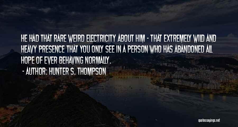 Hunter S. Thompson Quotes: He Had That Rare Weird Electricity About Him - That Extremely Wild And Heavy Presence That You Only See In