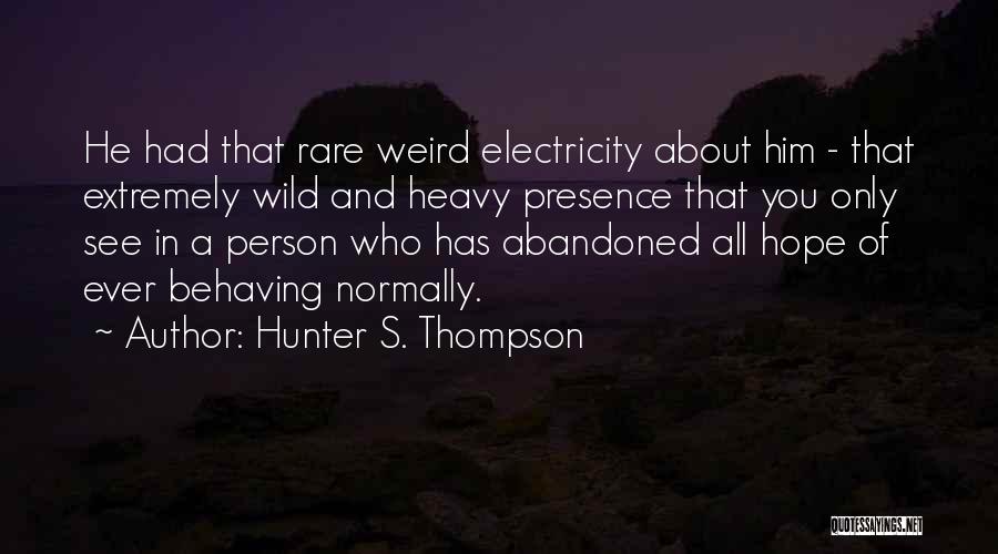 Hunter S. Thompson Quotes: He Had That Rare Weird Electricity About Him - That Extremely Wild And Heavy Presence That You Only See In