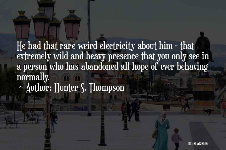 Hunter S. Thompson Quotes: He Had That Rare Weird Electricity About Him - That Extremely Wild And Heavy Presence That You Only See In
