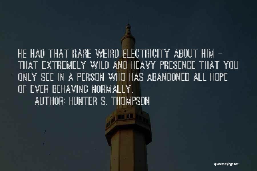 Hunter S. Thompson Quotes: He Had That Rare Weird Electricity About Him - That Extremely Wild And Heavy Presence That You Only See In
