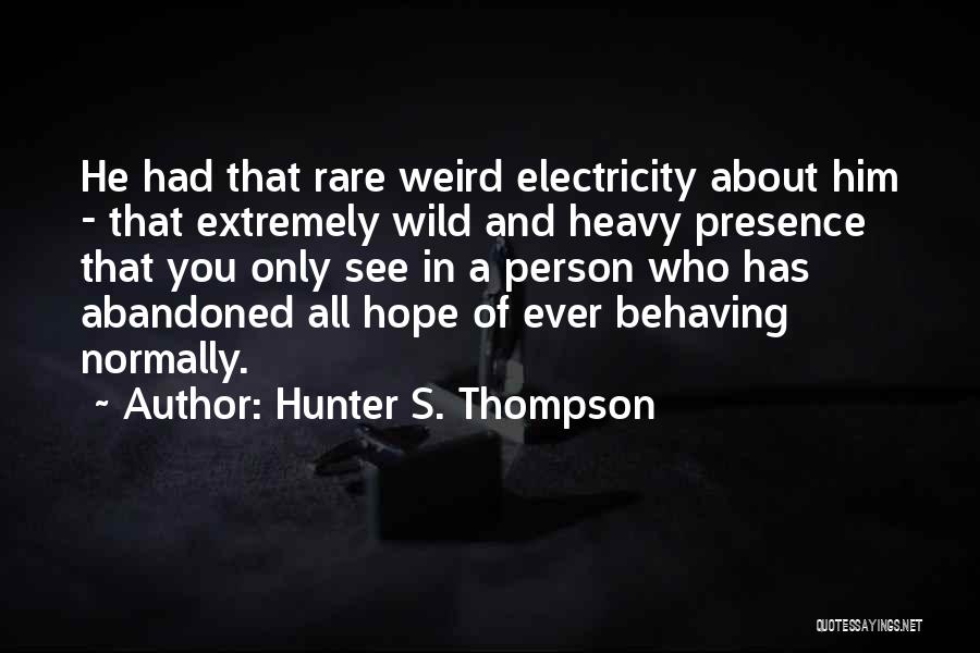 Hunter S. Thompson Quotes: He Had That Rare Weird Electricity About Him - That Extremely Wild And Heavy Presence That You Only See In
