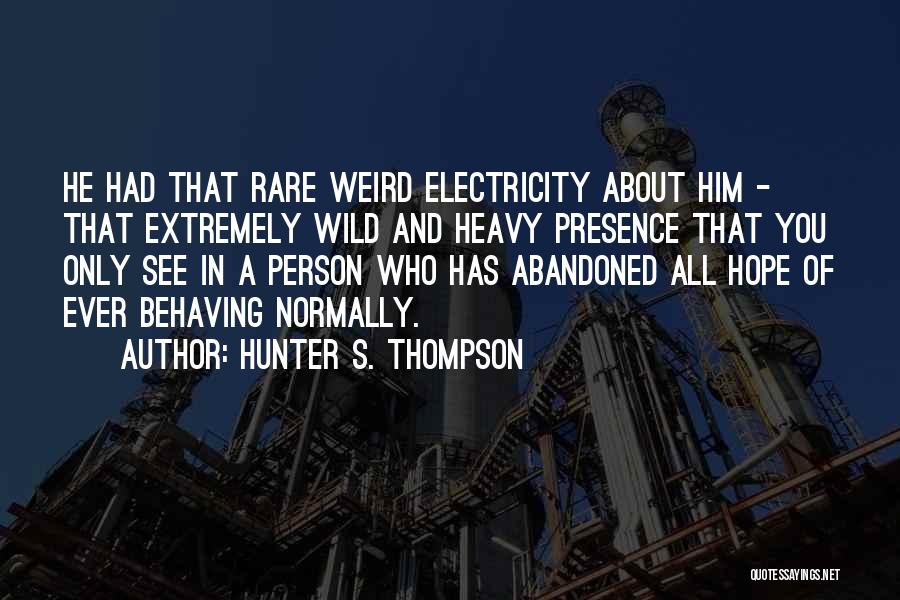 Hunter S. Thompson Quotes: He Had That Rare Weird Electricity About Him - That Extremely Wild And Heavy Presence That You Only See In