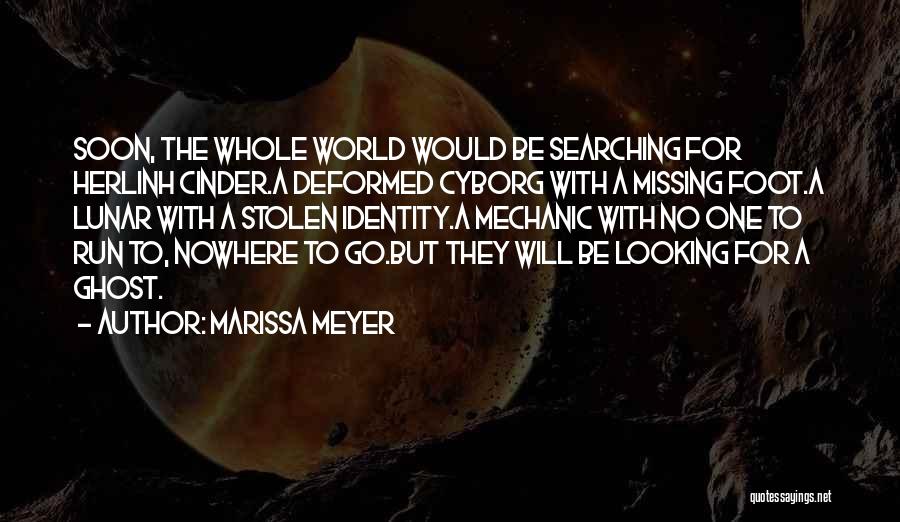 Marissa Meyer Quotes: Soon, The Whole World Would Be Searching For Herlinh Cinder.a Deformed Cyborg With A Missing Foot.a Lunar With A Stolen