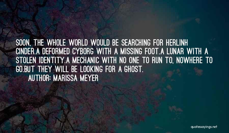 Marissa Meyer Quotes: Soon, The Whole World Would Be Searching For Herlinh Cinder.a Deformed Cyborg With A Missing Foot.a Lunar With A Stolen