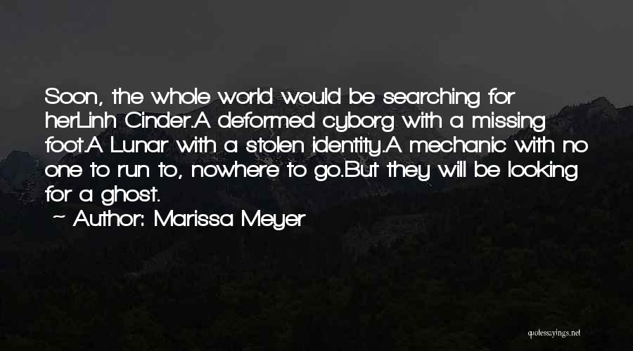 Marissa Meyer Quotes: Soon, The Whole World Would Be Searching For Herlinh Cinder.a Deformed Cyborg With A Missing Foot.a Lunar With A Stolen