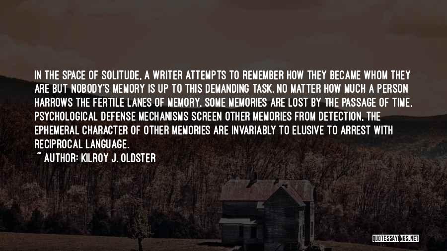 Kilroy J. Oldster Quotes: In The Space Of Solitude, A Writer Attempts To Remember How They Became Whom They Are But Nobody's Memory Is