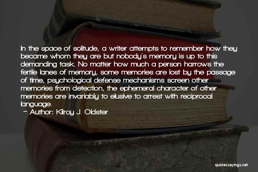 Kilroy J. Oldster Quotes: In The Space Of Solitude, A Writer Attempts To Remember How They Became Whom They Are But Nobody's Memory Is