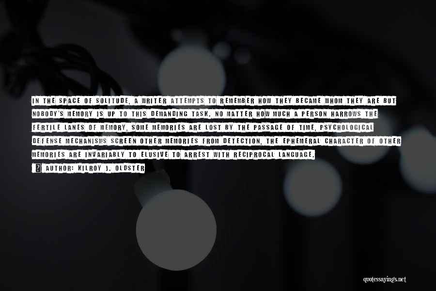 Kilroy J. Oldster Quotes: In The Space Of Solitude, A Writer Attempts To Remember How They Became Whom They Are But Nobody's Memory Is