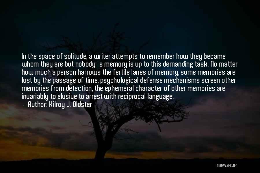 Kilroy J. Oldster Quotes: In The Space Of Solitude, A Writer Attempts To Remember How They Became Whom They Are But Nobody's Memory Is