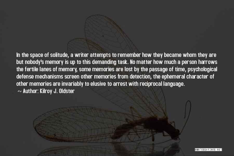 Kilroy J. Oldster Quotes: In The Space Of Solitude, A Writer Attempts To Remember How They Became Whom They Are But Nobody's Memory Is