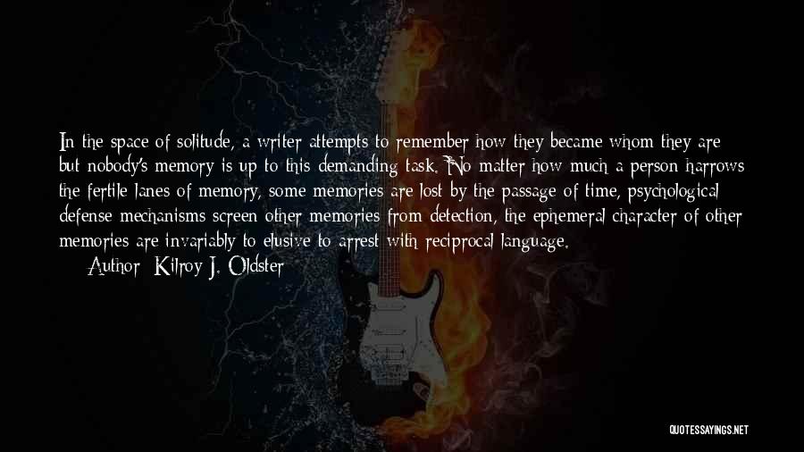 Kilroy J. Oldster Quotes: In The Space Of Solitude, A Writer Attempts To Remember How They Became Whom They Are But Nobody's Memory Is