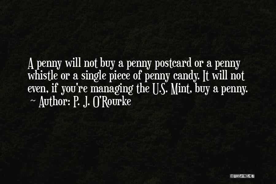 P. J. O'Rourke Quotes: A Penny Will Not Buy A Penny Postcard Or A Penny Whistle Or A Single Piece Of Penny Candy. It