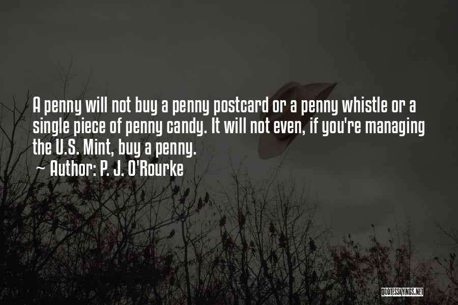 P. J. O'Rourke Quotes: A Penny Will Not Buy A Penny Postcard Or A Penny Whistle Or A Single Piece Of Penny Candy. It