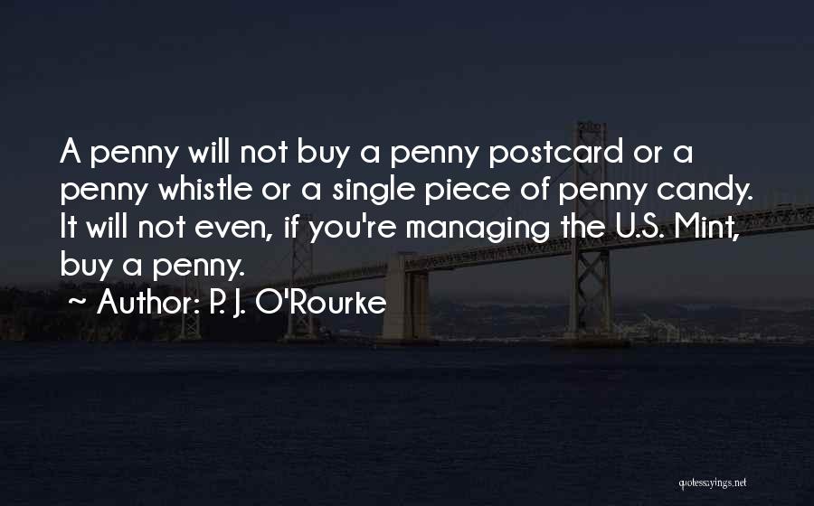 P. J. O'Rourke Quotes: A Penny Will Not Buy A Penny Postcard Or A Penny Whistle Or A Single Piece Of Penny Candy. It