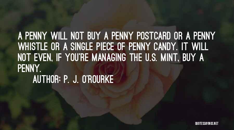 P. J. O'Rourke Quotes: A Penny Will Not Buy A Penny Postcard Or A Penny Whistle Or A Single Piece Of Penny Candy. It