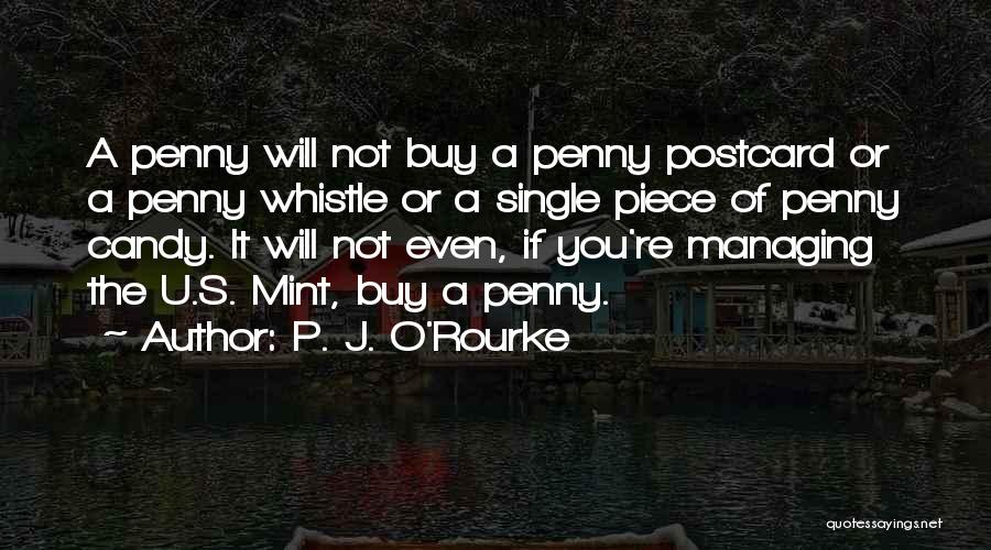 P. J. O'Rourke Quotes: A Penny Will Not Buy A Penny Postcard Or A Penny Whistle Or A Single Piece Of Penny Candy. It